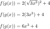f(g(x))=2(\sqrt{3x^3} )^2+4\\\\f(g(x))=2({3x^3} )+4\\\\f(g(x))=6x^3} +4