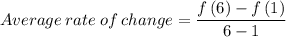 Average\:rate\:of\:change=\dfrac{f\left(6\right)-f\left(1\right)}{6-1}