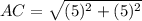 AC=\sqrt{(5)^2+(5)^2}