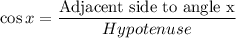\cos x = \dfrac{\textrm{Adjacent side to angle x}}{Hypotenuse}\\