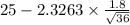 25 - 2.3263 \times {\frac{1.8}{\sqrt{36} }