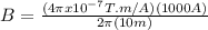 B = \frac{(4\pi x10^{-7}T.m/A)(1000A)}{2\pi (10m)}