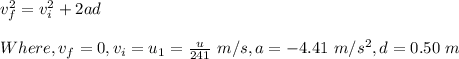 v_f^2 = v_i^2+2ad\\\\Where,v_f=0,v_i=u_1=\frac{u}{241}\ m/s, a=-4.41\ m/s^2,d=0.50\ m
