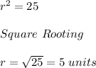 r^{2}=25\\\\Square\ Rooting\\\\r = \sqrt{25}=5\ units