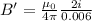 B'=\frac{\mu _{0}}{4\pi }\frac{2i}{0.006}