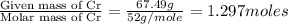 \frac{\text{Given mass of Cr}}{\text{Molar mass of Cr}}=\frac{67.49g}{52g/mole}=1.297moles