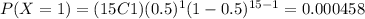 P(X=1)=(15C1)(0.5)^1 (1-0.5)^{15-1}=0.000458