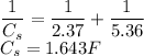 \dfrac{1}{C_{s}}=\dfrac{1}{2.37}+\dfrac{1}{5.36}\\C_{s}=1.643F