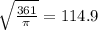\sqrt \frac{361}{\pi } = 114.9