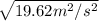 \sqrt{19.62 m^2/s^2}