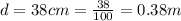 d=38 cm=\frac{38}{100}=0.38 m