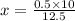 x = \frac{0.5\times 10}{12.5}