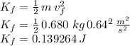 K_f=\frac{1}{2} \,m\,v_f^2\\K_f=\frac{1}{2} \,0.680\ kg\,0.64^2\,\frac{m^2}{s^2} \\K_f=0.139264\,J