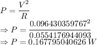 P=\dfrac{V^2}{R}\\\Rightarrow P=\dfrac{0.096430359767^2}{0.0554176944093}\\\Rightarrow P=0.167795040626\ W