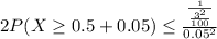 2P(X\geq0.5+0.05)\leq \frac{\frac{1}{\frac{3^2}{100} } }{0.05^2}