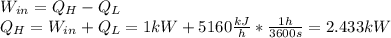 W_{in}=Q_H-Q_L\\Q_H=W_{in}+Q_L=1kW+5160\frac{kJ}{h}*\frac{1h}{3600s} =2.433kW