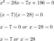 x^{2}-28x-7x+196=0\\\\(x-7)(x-28)=0\\\\x-7=0\ or\ x-28=0\\\\x=7\ or\ x = 28