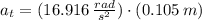 a_{t} = (16.916\,\frac{rad}{s^{2}} )\cdot (0.105\,m)