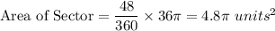 \textrm{Area of Sector}=\dfrac{48}{360}\times 36\pi=4.8\pi\ units^{2}