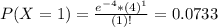 P(X = 1) = \frac{e^{-4}*(4)^{1}}{(1)!} = 0.0733