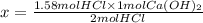 x = \frac{1.58 mol HCl\times 1 mol Ca(OH)_{2} }{2 mol HCl}