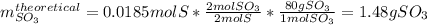 m_{SO_3}^{theoretical}=0.0185molS*\frac{2molSO_3}{2molS}*\frac{80gSO_3}{1molSO_3}=1.48gSO_3