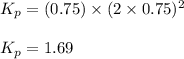 K_p=(0.75)\times (2\times 0.75)^2\\\\K_p=1.69