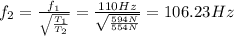 f_{2} = \frac{f_{1}}{\sqrt{\frac{T_{1}}{T_{2}}}} = \frac{110 Hz}{\sqrt{\frac{594 N}{554 N}}} = 106.23 Hz