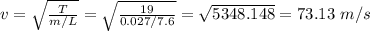 v = \sqrt{\frac{T}{m/L}} = \sqrt{\frac{19}{0.027/7.6}} = \sqrt{5348.148} =73.13 \ m/s