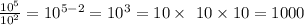 \frac{10^{5} }{10^{2} } =10^{5-2} =10^{3} =10\times\ 10\times10=1000