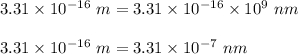 3.31\times 10^{-16}\ m = 3.31\times 10^{-16}\times 10^9\ nm\\\\3.31\times 10^{-16}\ m= 3.31\times 10^{-7}\ nm