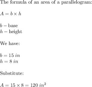 \text{The formula of an area of a parallelogram:}\\\\A=b\times h\\\\b-\text{base}\\h-\text{height}\\\\\text{We have:}\\\\b=15\ in\\h=8\ in\\\\\text{Substitute:}\\\\A=15\times8=120\ in^2