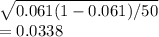 \sqrt{0.061(1-0.061)/50} \\=0.0338