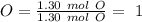O=\frac{1.30~mol~O}{1.30~mol~O}=~1