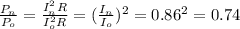 \frac{P_n}{P_o} =\frac{I_n^2R}{I_o^2R} =(\frac{I_n}{I_o} )^2=0.86^2=0.74