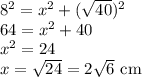 8^2 = x^2 + (\sqrt{40})^2\\64 = x^2 + 40\\x^2 = 24\\x = \sqrt{24} = 2\sqrt{6}\text{ cm}