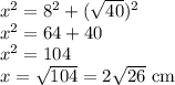 x^2 = 8^2+(\sqrt{40})^2\\x^2 = 64 + 40\\x^2 = 104\\x = \sqrt{104}=2\sqrt{26}\text{ cm}