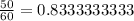 \frac{50}{60} = 0.8333333333