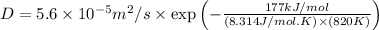 D=5.6\times 10^{-5}m^2/s\times \exp \left(-\frac{177kJ/mol}{(8.314J/mol.K)\times (820K)}\right )