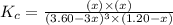 K_c=\frac{(x)\times (x)}{(3.60-3x)^3\times (1.20-x)}