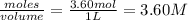 \frac{moles}{volume}=\frac{3.60mol}{1L}=3.60M