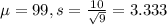 \mu = 99, s = \frac{10}{\sqrt{9}} = 3.333