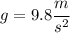 g= 9.8 \cfrac{m}{s^2}
