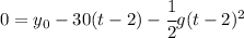 0 = y_0 -30(t-2)- \cfrac12 g(t-2)^2