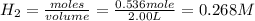 H_2=\frac{moles}{volume}=\frac{0.536mole}{2.00L}=0.268M
