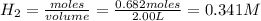 H_2=\frac{moles}{volume}=\frac{0.682moles}{2.00L}=0.341M