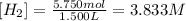 [H_2]=\frac{5.750 mol}{1.500 L}=3.833 M