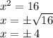 {x}^{2}  = 16 \\ x =  \pm \sqrt{16}  \\ x =  \pm \: 4