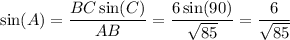 \sin(A)=\dfrac{BC\sin(C)}{AB}=\dfrac{6\sin(90)}{\sqrt{85}}=\dfrac{6}{\sqrt{85}}