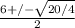 \frac{6+/-\sqrt{20/4} }{2}